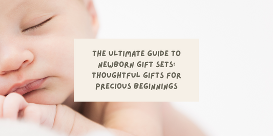 The Ultimate Guide to Newborn Gift Sets: Thoughtful Gifts for Precious Beginnings