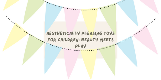 Aesthetically Pleasing Toys for Children: Beauty Meets Play