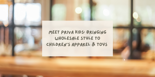 Meet Priva Kids: Bringing Wholesale Style to Children's Apparel & Toys