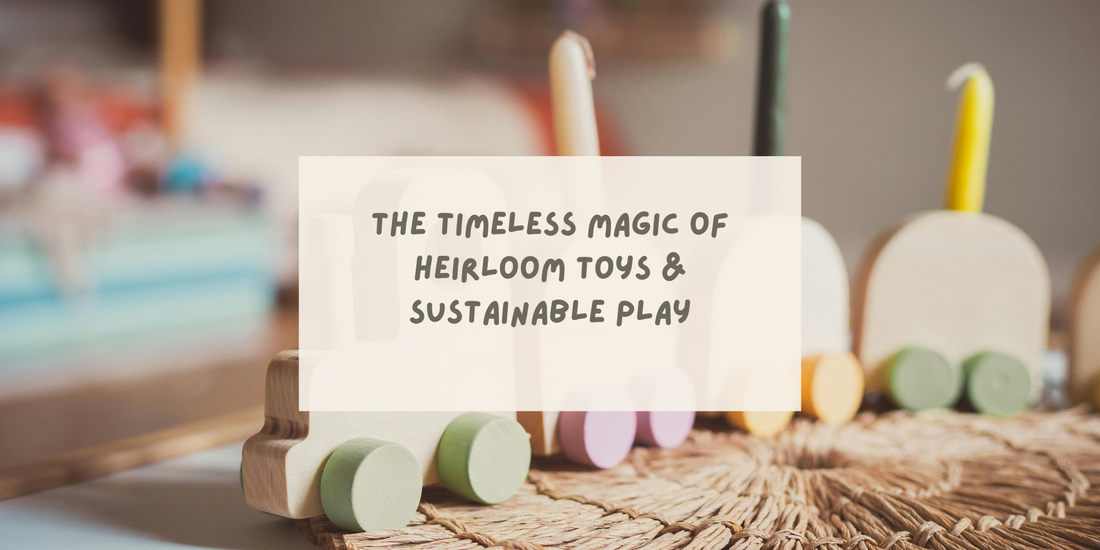 The Timeless Magic of Heirloom Toys & Sustainable Play